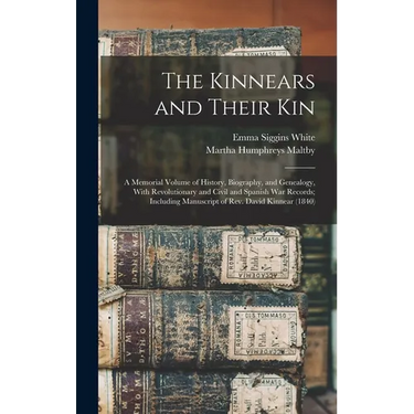 The Kinnears and Their kin; a Memorial Volume of History, Biography, and Genealogy, With Revolutionary and Civil and Spanish war Records; Including Ma