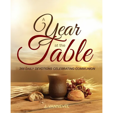 A Year at the Table: 366 Daily Devotions Celebrating Communion