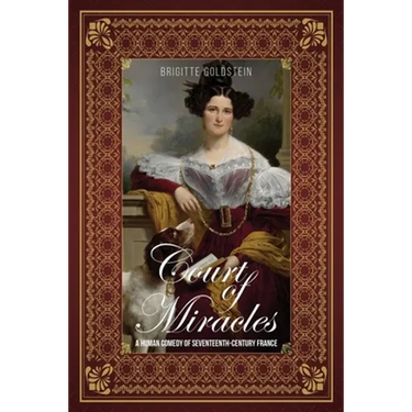 Court of Miracles: A Human Comedy of Seventeenth-Century France