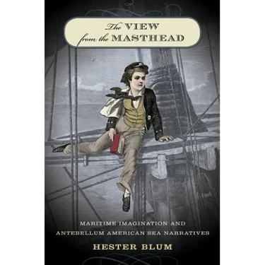 The View from the Masthead: Maritime Imagination and Antebellum American Sea Narratives