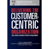Delivering the Customer-Centric Organization: Real-World Business Process Management