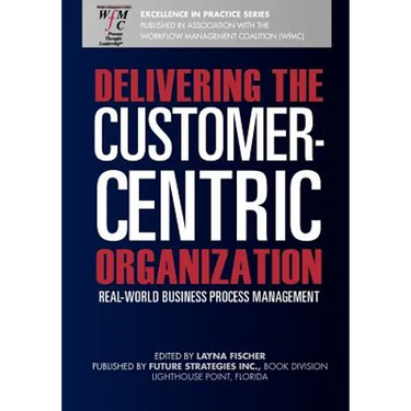 Delivering the Customer-Centric Organization: Real-World Business Process Management