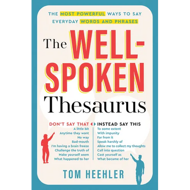 The Well-Spoken Thesaurus: The Most Powerful Ways to Say Everyday Words and Phrases