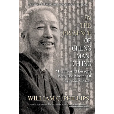 In The Presence Of Cheng Man-Ch'ing: My Life And Lessons With The Master Of Five Excellences