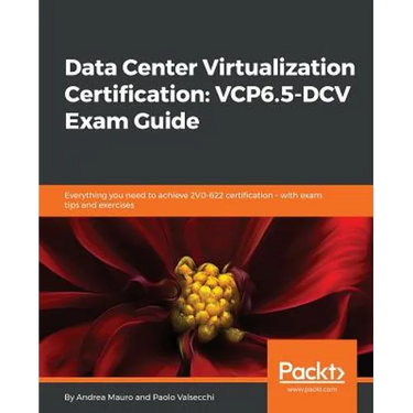 Data Center Virtualization Certification: Everything you need to achieve 2V0-622 certification - with exam tips and exercises