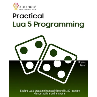 Practical Lua 5 Programming: Explore Lua's programming capabilities with 100+ sample demonstrations and programs