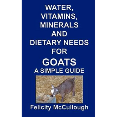 Water, Vitamins, Minerals And Dietary Needs For Goats A Simple Guide: Goat Knowledge
