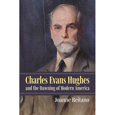 Charles Evans Hughes and the Dawning of Modern America