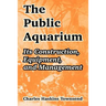 The Public Aquarium: Its Construction, Equipment, and Management