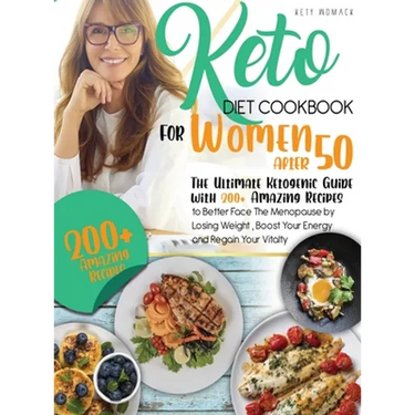 keto Diet CookBook for Women After 50: The Ultimate Ketogenic Guide with 200 Amazing Recipes to Better Face the Menopause by Losing Weight, Boost Your