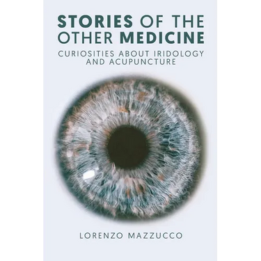 Stories of the Other Medicine: Curiosities About Iridology and Acupuncture