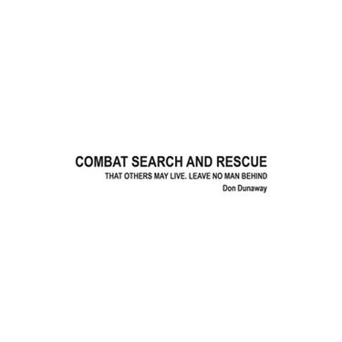 Combat Search and Rescue: That Others May Live. Leave No Man Behind