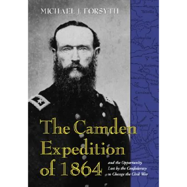 The Camden Expedition of 1864 and the Opportunity Lost by the Confederacy to Change the Civil War
