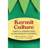 Kermit Culture: Critical Perspectives on Jim Henson's Muppets