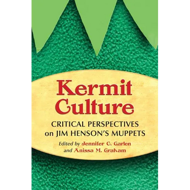 Kermit Culture: Critical Perspectives on Jim Henson's Muppets