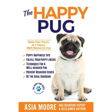 The Happy Pug: Raise Your Puppy to a Happy, Well-Mannered Dog