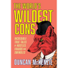 The World's Wildest Cons: Incredible True Tales of Hustles, Frauds and Swindles