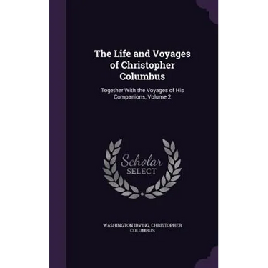 The Life and Voyages of Christopher Columbus: Together With the Voyages of His Companions, Volume 2