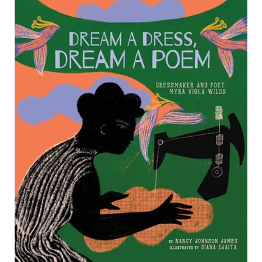 Dream a Dress, Dream a Poem: Dressmaker and Poet, Myra Viola Wilds (a Picture Book)