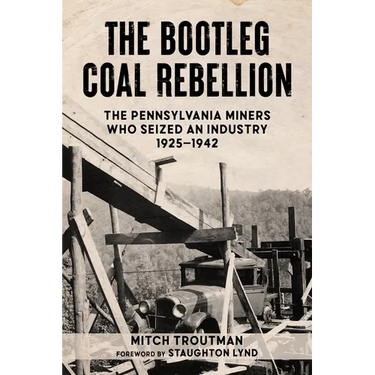 The Bootleg Coal Rebellion: The Pennsylvania Miners Who Seized an Industry: 1925-1942
