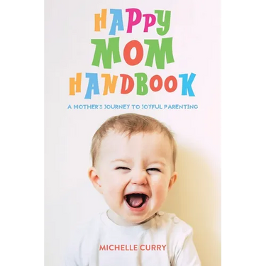 Happy Mom Handbook: A Mother's Journey to Joyful Parenting