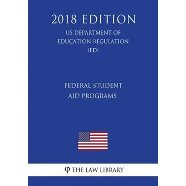 Federal Student Aid Programs (US Department of Education Regulation) (ED) (2018 Edition)