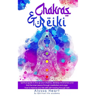 Chakras & Reiki: Spiritual guide to line up your chakras, develop mindfulness and find the inner peace through meditation and yoga. How