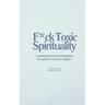 F*ck Toxic Spirituality: Avoiding Red Flags & Navigating the Spiritual Path with Integrity