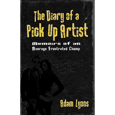 The Diary of a Pick Up Artist: Memoirs of an Average Frustrated Chump