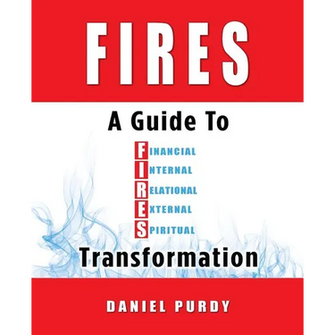 Fires: A Guide To Financial, Internal, Relational, External, and Spiritual Transformation