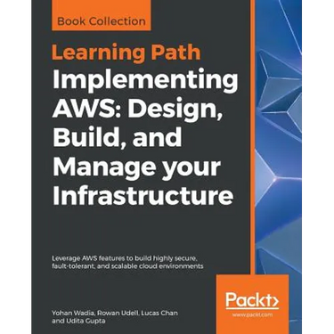 Implementing AWS: Design, Build, and Manage your Infrastructure: Leverage AWS features to build highly secure, fault-tolerant, and scalable cloud envi