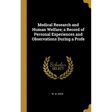 Medical Research and Human Welfare; a Record of Personal Experiences and Observations During a Profe