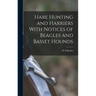 Hare Hunting and Harriers With Notices of Beagles and Basset Hounds