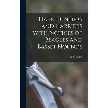 Hare Hunting and Harriers With Notices of Beagles and Basset Hounds