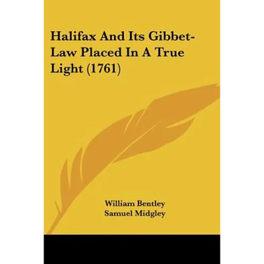 Halifax And Its Gibbet-Law Placed In A True Light (1761)