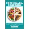 Fibromyalgia Cookbook: An Ultimate Guide With Easy and Nutritious Recipes For Chronic Fatigue, Pain Relief and Quick Physical Recovery
