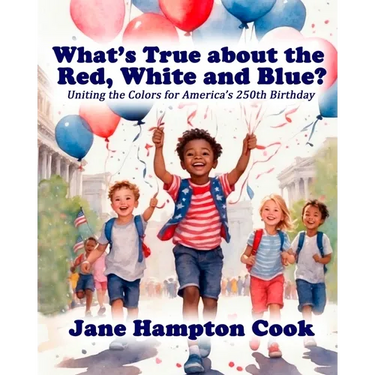 What's True about the Red, White, and Blue?: Uniting the Colors for America's 250th Birthday