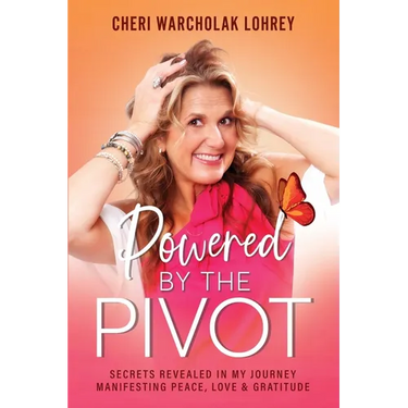 Powered by the Pivot: Secrets Revealed in My Journey Manifesting Peace, Love, and Gratitude