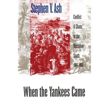 When the Yankees Came: Conflict and Chaos in the Occupied South, 1861-1865