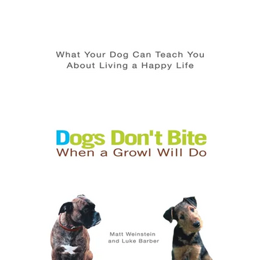 Dogs Don't Bite When a Growl Will Do: What Your Dog Can Teach You about Living a Happy Life