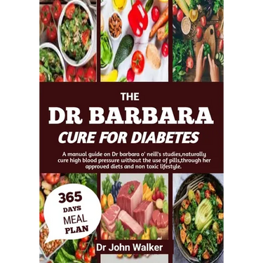 The Dr Barbara Cure for Diabetes: A manual guide on Dr barbara O' neill's studies, naturally cure High blood pressure without the use of pills, throug