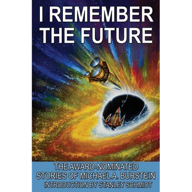 I Remember the Future: The Award-Nominated Stories of Michael A. Burstein