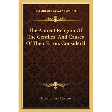 The Antient Religion Of The Gentiles, And Causes Of Their Errors Consider'd