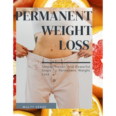 Permanent Weight Loss: Simple, Proven And Powerful Steps To Permanent Weight Loss