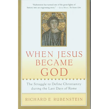 When Jesus Became God: The Struggle to Define Christianity During the Last Days of Rome