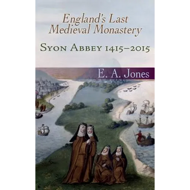Syon Abbey 1415-2015. England's Last Medieval Monastery