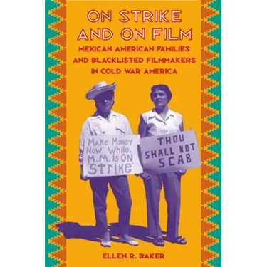 On Strike and on Film: Mexican American Families and Blacklisted Filmmakers in Cold War America