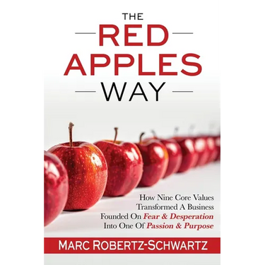 The RED APPLES Way: How Nine Core Values Transformed A Business Founded On Fear & Desperation Into One Of Passion & Purpose