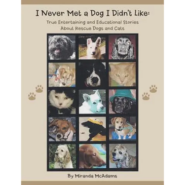 I Never Met a Dog I Didn't Like: True Entertaining and Educational Stories about Rescue Dogs and Cats