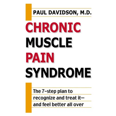 Chronic Muscle Pain Syndrome: The 7-Step Plan to Recognize and Treat It--and Feel Better All Over